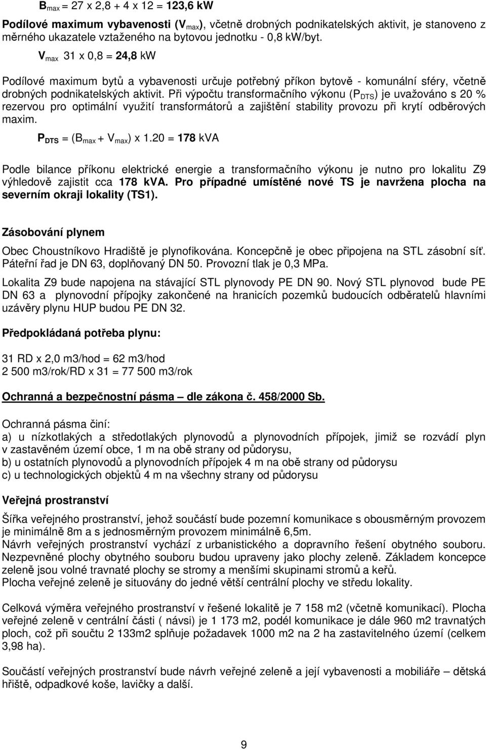 Při výpočtu transformačního výkonu (P DTS ) je uvažováno s 20 % rezervou pro optimální využití transformátorů a zajištění stability provozu při krytí odběrových maxim. P DTS = (B max + V max ) x 1.