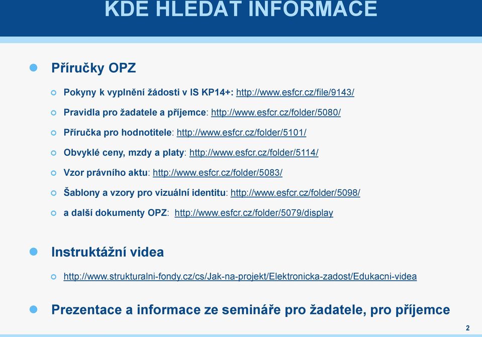 esfcr.cz/folder/5098/ a další dokumenty OPZ: http://www.esfcr.cz/folder/5079/display Instruktážní videa http://www.strukturalni-fondy.