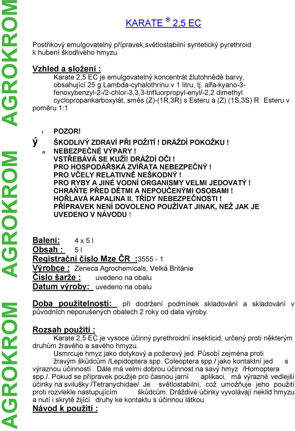 alfa-kyano-3- fenoxybenzyl-2-/2-chlor-3,3,3-trifluorpropyl-enyl/-2,2 dimethyl cyclopropankarboxylát, směs (Z)-(1R,3R) s Esteru a (Z) (1S,3S) R Esteru v poměru 1:1 i POZOR!