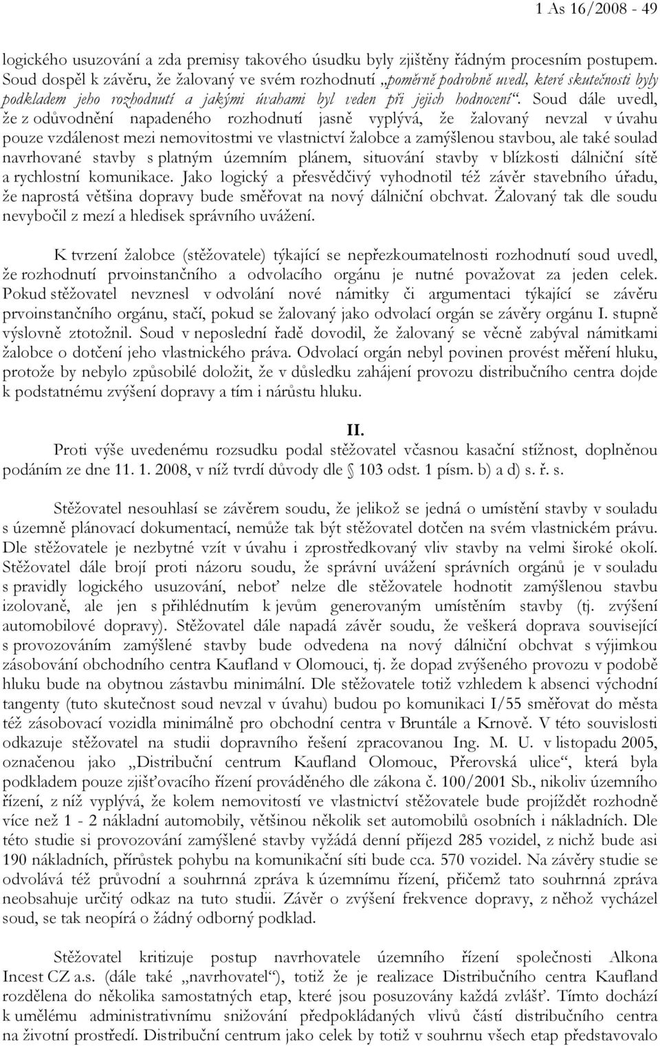 Soud dále uvedl, že z odůvodnění napadeného rozhodnutí jasně vyplývá, že žalovaný nevzal v úvahu pouze vzdálenost mezi nemovitostmi ve vlastnictví žalobce a zamýšlenou stavbou, ale také soulad