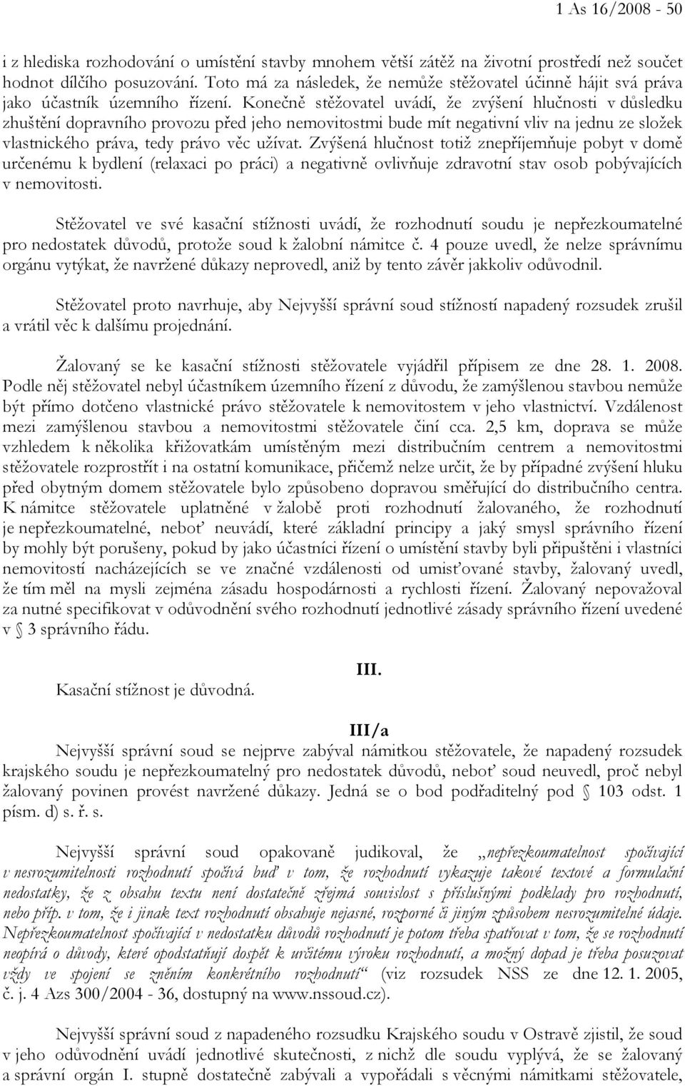 Konečně stěžovatel uvádí, že zvýšení hlučnosti v důsledku zhuštění dopravního provozu před jeho nemovitostmi bude mít negativní vliv na jednu ze složek vlastnického práva, tedy právo věc užívat.