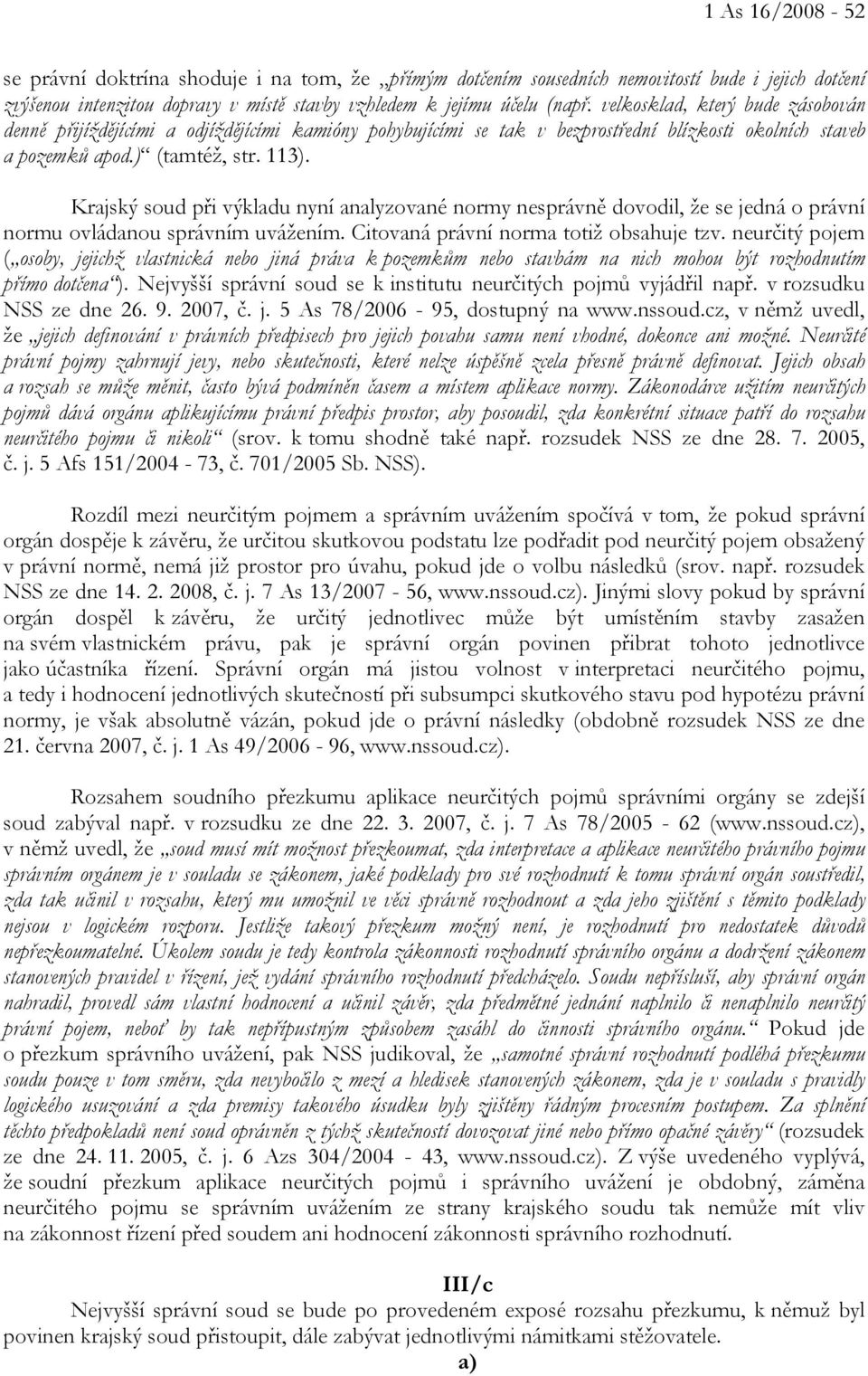 Krajský soud při výkladu nyní analyzované normy nesprávně dovodil, že se jedná o právní normu ovládanou správním uvážením. Citovaná právní norma totiž obsahuje tzv.