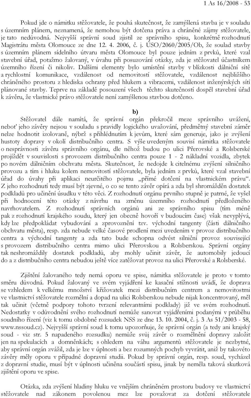 ÚSO/2060/2005/Ob, že soulad stavby s územním plánem sídelního útvaru města Olomouce byl pouze jedním z prvků, které vzal stavební úřad, potažmo žalovaný, v úvahu při posuzování otázky, zda je