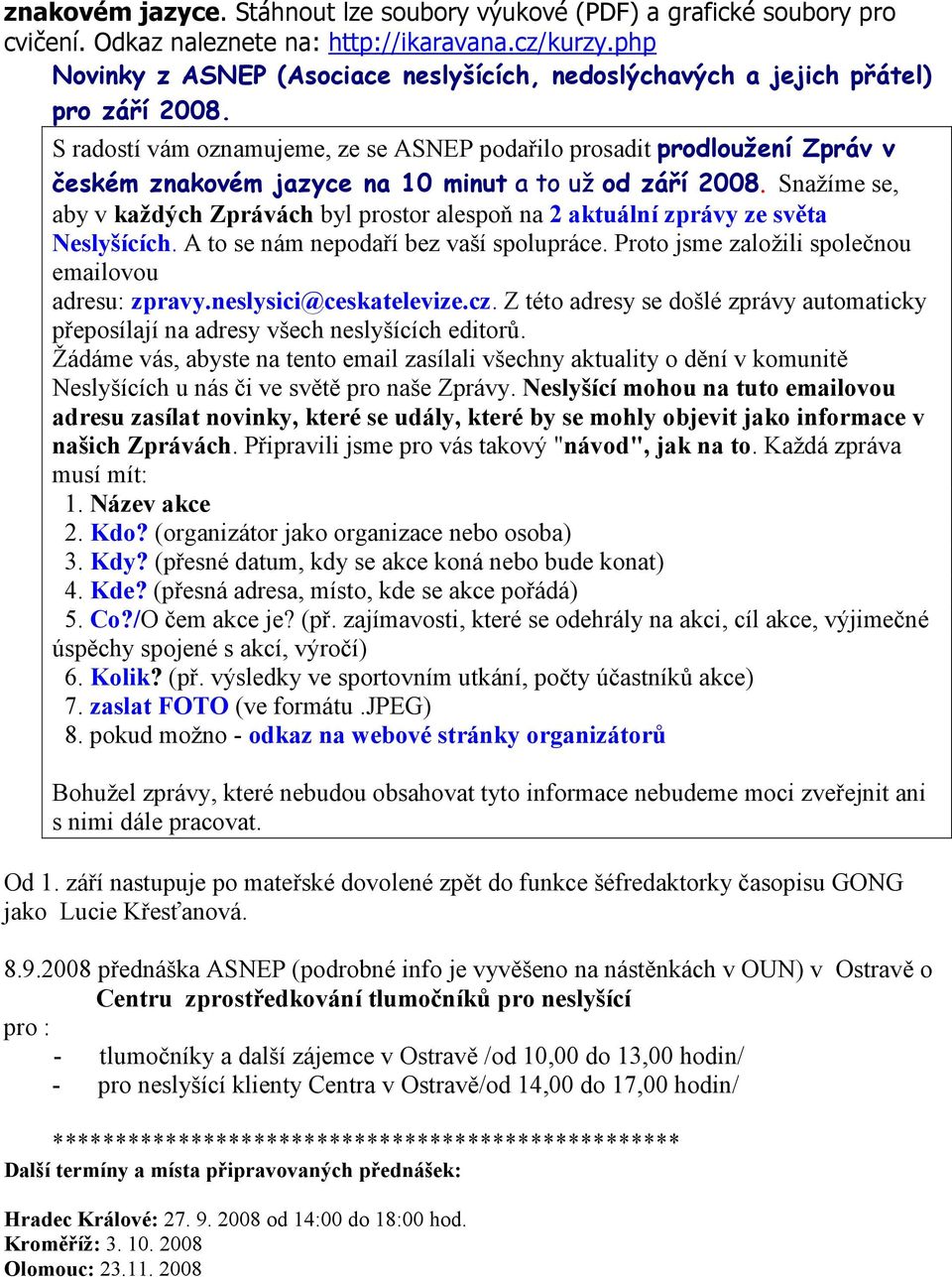 S radostí vám oznamujeme, ze se ASNEP podařilo prosadit prodloužení Zpráv v českém znakovém jazyce na 10 minut a to už od září 2008.