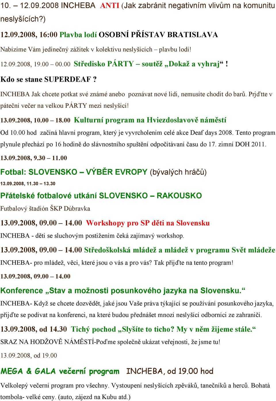 Prjďtte v páteční večer na velkou PÁRTY mezi neslyšící! 13.09.2008, 10.00 18.00 Kulturní program na Hviezdoslavově náměstí Od 10.