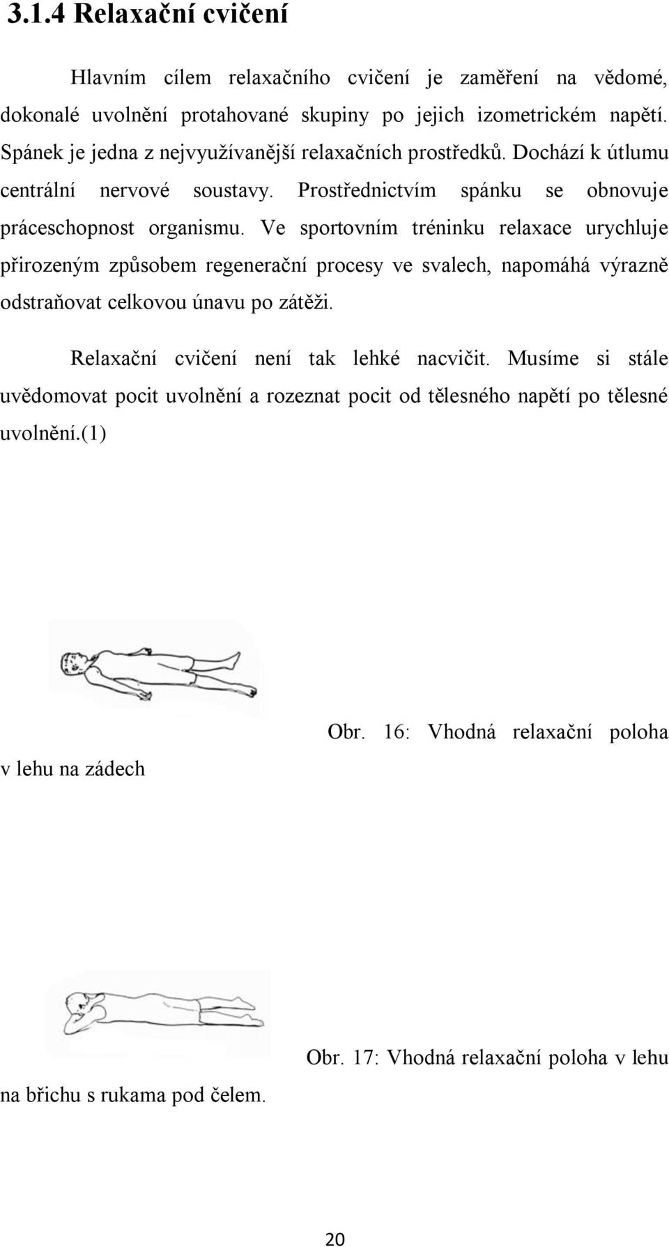 Ve sportovním tréninku relaxace urychluje přirozeným způsobem regenerační procesy ve svalech, napomáhá výrazně odstraňovat celkovou únavu po zátěži.