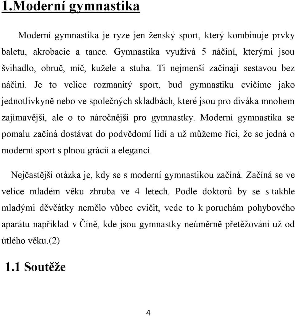 Je to velice rozmanitý sport, bud gymnastiku cvičíme jako jednotlivkyně nebo ve společných skladbách, které jsou pro diváka mnohem zajímavější, ale o to náročnější pro gymnastky.