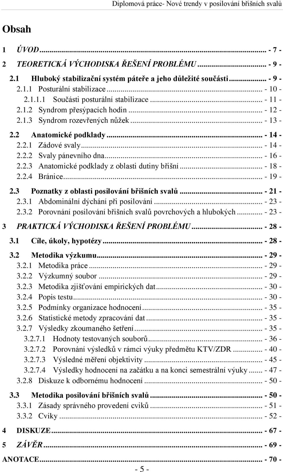 .. - 18-2.2.4 Bránice... - 19-2.3 Poznatky z oblasti posilování břišních svalů... - 21-2.3.1 Abdominální dýchání při posilování... - 23-2.3.2 Porovnání posilování břišních svalů povrchových a hlubokých.