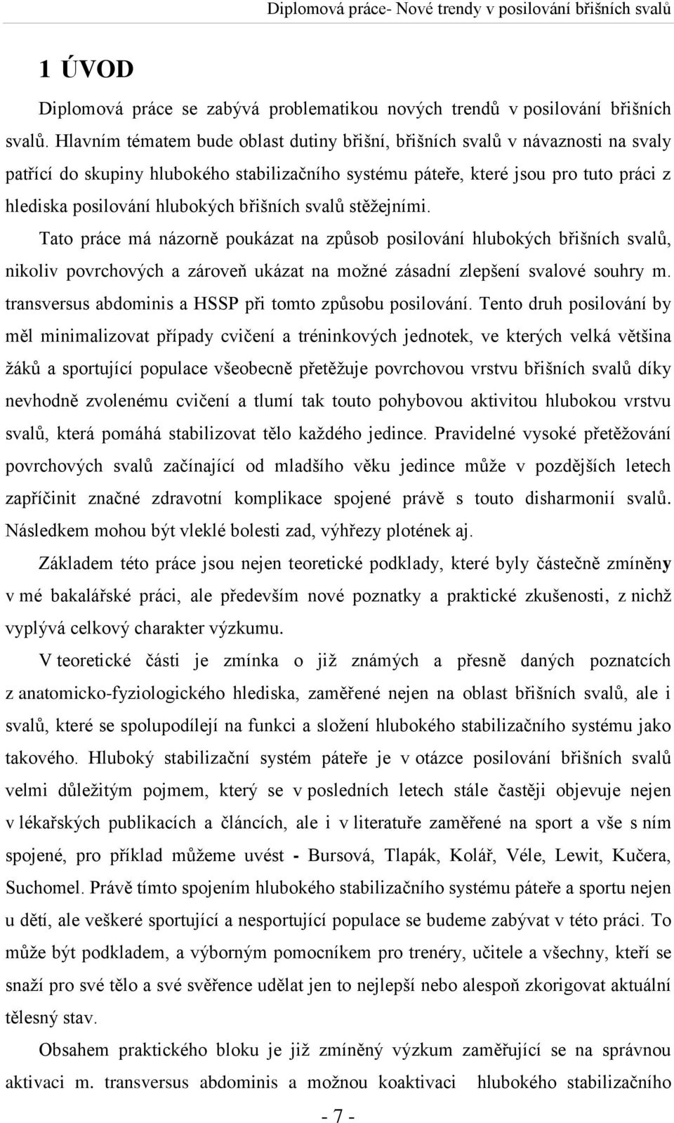 břišních svalů stěžejními. Tato práce má názorně poukázat na způsob posilování hlubokých břišních svalů, nikoliv povrchových a zároveň ukázat na možné zásadní zlepšení svalové souhry m.