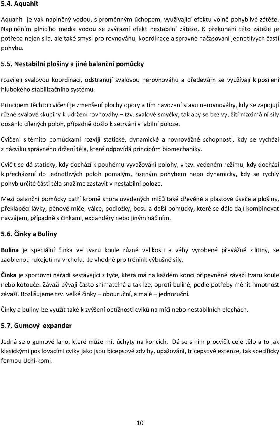 5. Nestabilní plošiny a jiné balanční pomůcky rozvíjejí svalovou koordinaci, odstraňují svalovou nerovnováhu a především se využívají k posílení hlubokého stabilizačního systému.