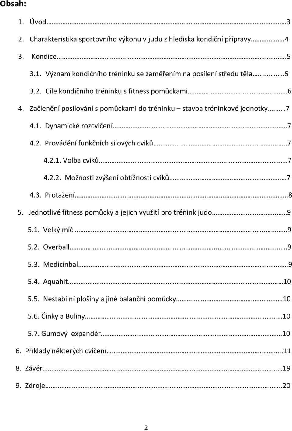 3. Protažení 8 5. Jednotlivé fitness pomůcky a jejich využití pro trénink judo... 9 5.1. Velký míč.....9 5.2. Overball.....9 5.3. Medicinbal. 9 5.4. Aquahit. 10 5.5. Nestabilní plošiny a jiné balanční pomůcky 10 5.