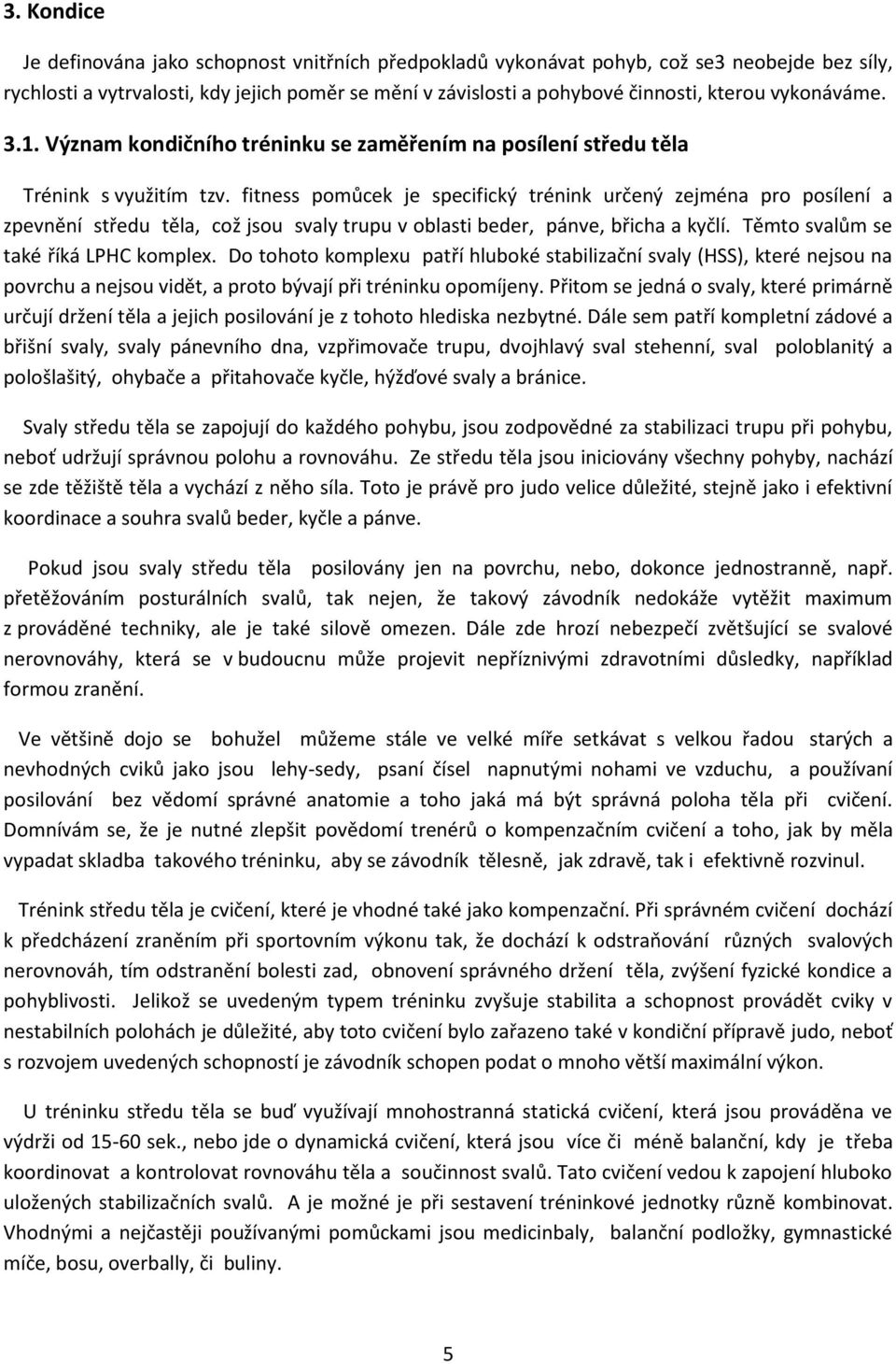 fitness pomůcek je specifický trénink určený zejména pro posílení a zpevnění středu těla, což jsou svaly trupu v oblasti beder, pánve, břicha a kyčlí. Těmto svalům se také říká LPHC komplex.