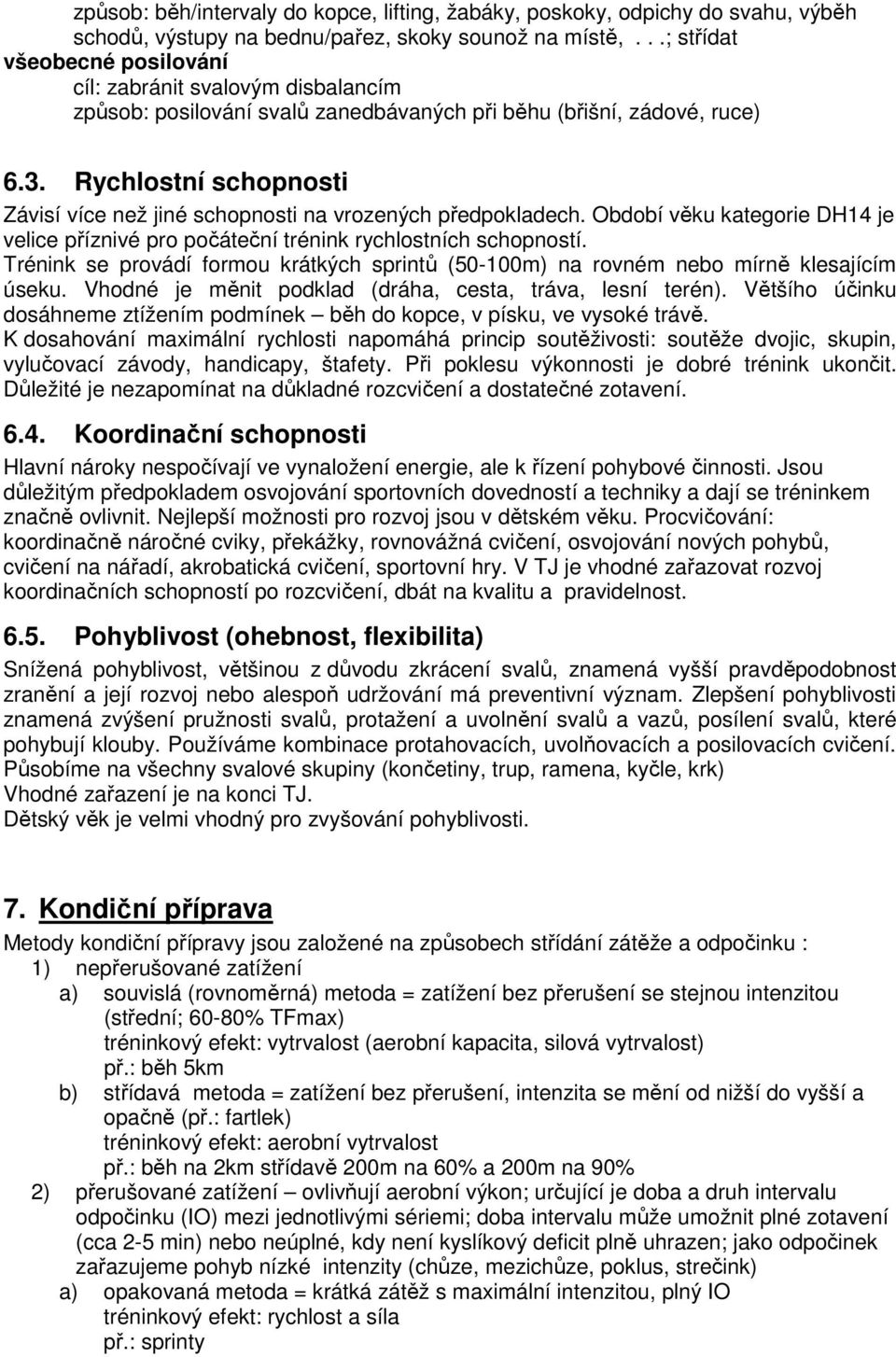 Rychlostní schopnosti Závisí více než jiné schopnosti na vrozených předpokladech. Období věku kategorie DH14 je velice příznivé pro počáteční trénink rychlostních schopností.
