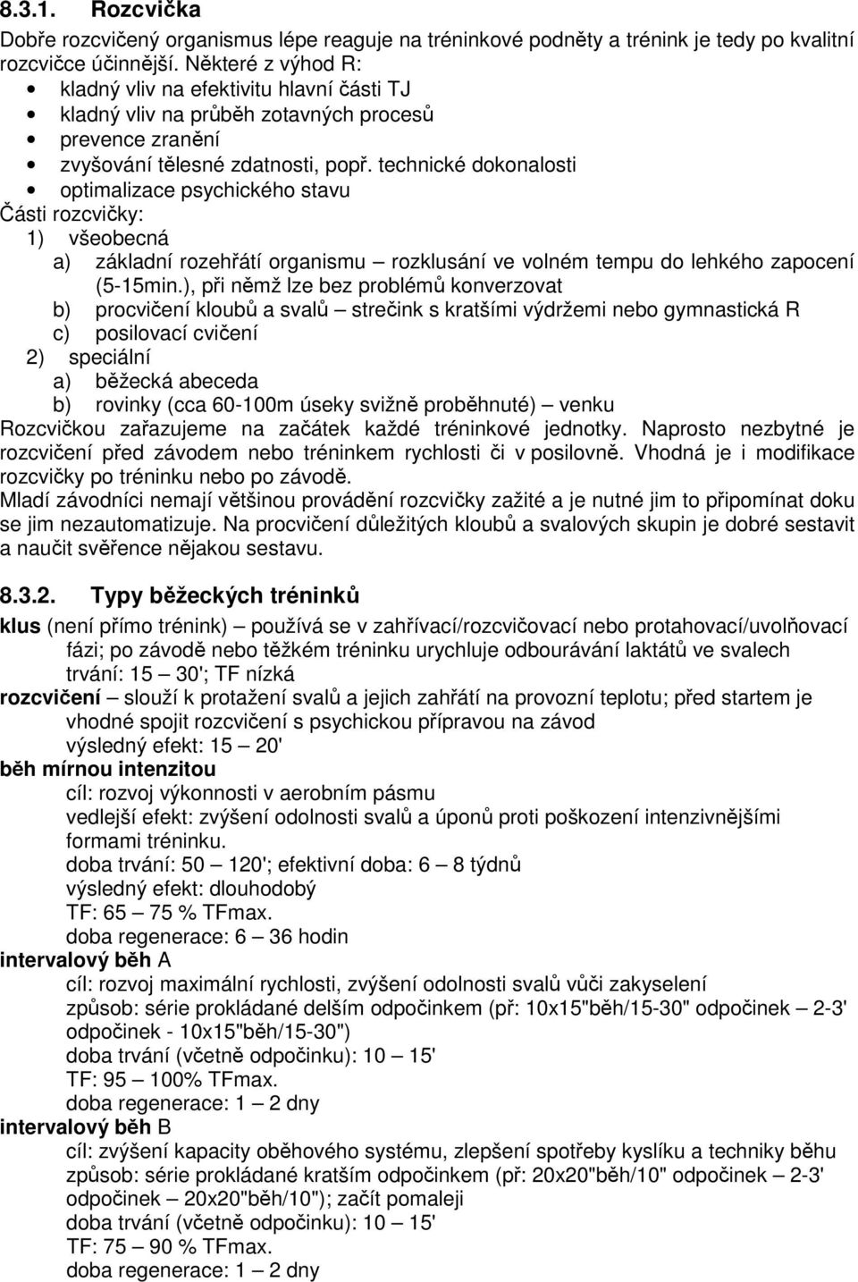 technické dokonalosti optimalizace psychického stavu Části rozcvičky: 1) všeobecná a) základní rozehřátí organismu rozklusání ve volném tempu do lehkého zapocení (5-15min.