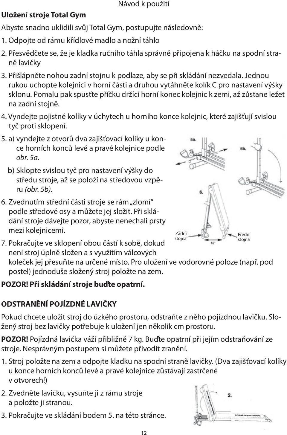 Jednou rukou uchopte kolejnici v horní části a druhou vytáhněte kolík C pro nastavení výšky sklonu. Pomalu pak spusťte příčku držící horní konec kolejnic k zemi, až zůstane ležet na zadní stojně. 4.