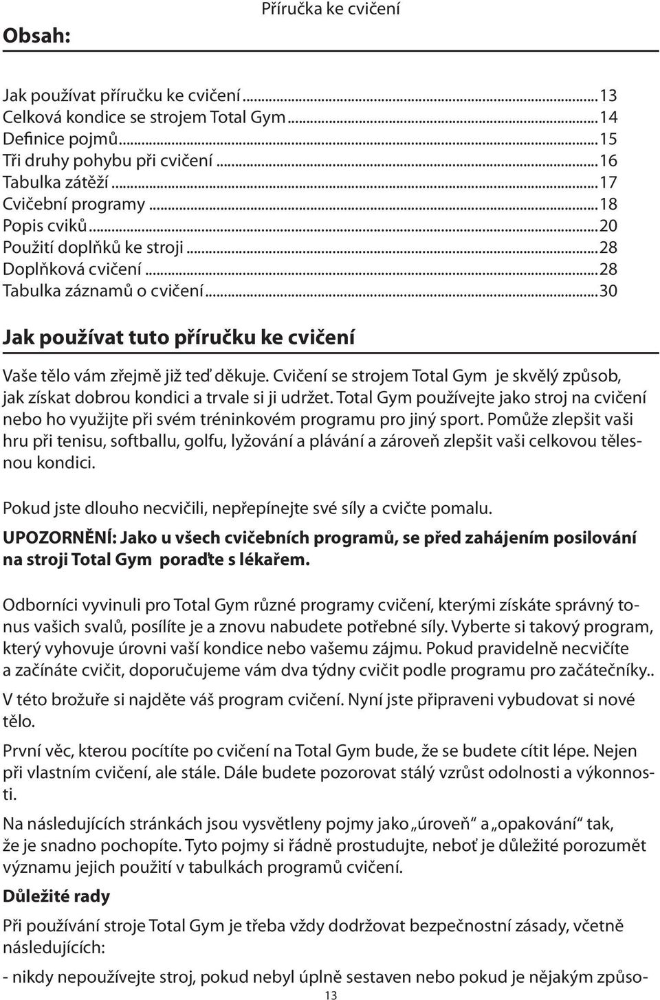 Cvičení se strojem Total Gym je skvělý způsob, jak získat dobrou kondici a trvale si ji udržet.