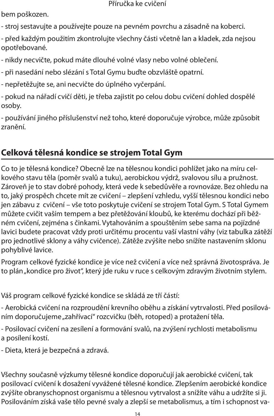 - při nasedání nebo slézání s Total Gymu buďte obzvláště opatrní. - nepřetěžujte se, ani necvičte do úplného vyčerpání.