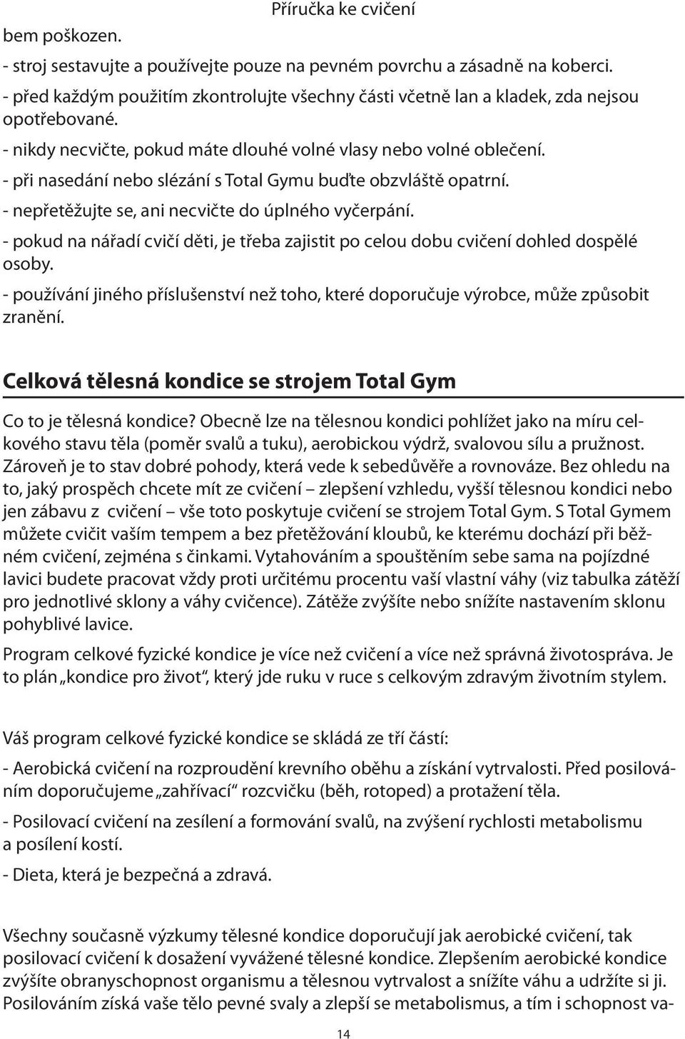 - při nasedání nebo slézání s Total Gymu buďte obzvláště opatrní. - nepřetěžujte se, ani necvičte do úplného vyčerpání.