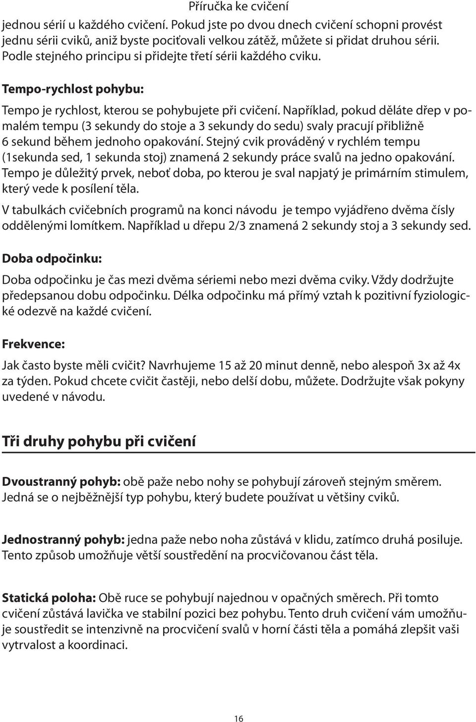 Například, pokud děláte dřep v pomalém tempu (3 sekundy do stoje a 3 sekundy do sedu) svaly pracují přibližně 6 sekund během jednoho opakování.
