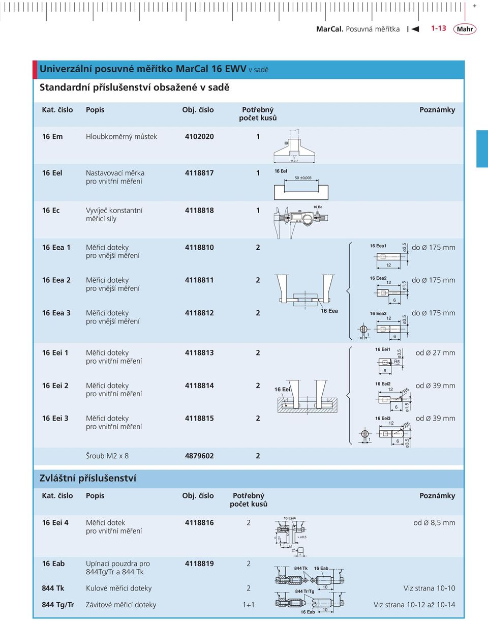 Ec 16 Eea1 16 Eea 1 Měřicí doteky 4118810 2 do Ø 175 mm pro vnější měření 16 Eea2 16 Eea 2 Měřicí doteky 4118811 2 12 do Ø 175 mm pro vnější měření 16 Eea 3 Měřicí doteky 4118812 2 16 Eea3 do Ø 175