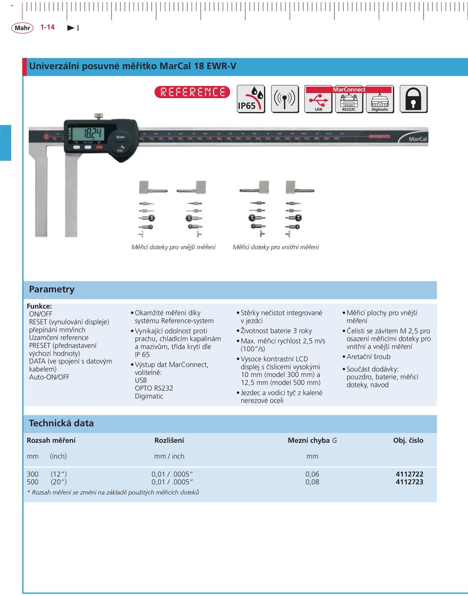 kapalinám a mazivům, třída krytí dle IP 65 Výstup dat MarConnect, volitelně: OPTO RS232 Stěrky nečistot integrované v jezdci Životnost baterie 3 roky Max.