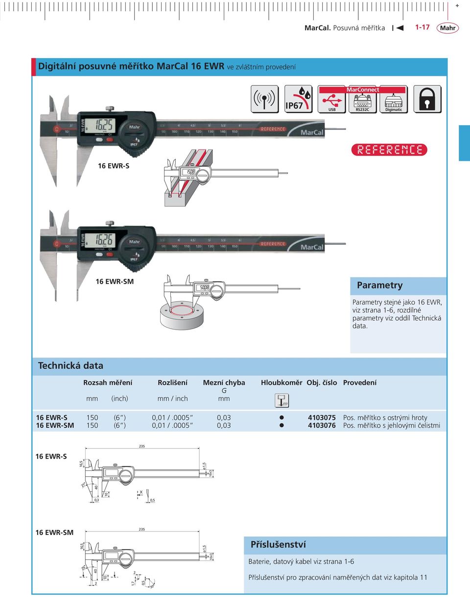 číslo Provedení G mm (inch) mm / inch mm 16 EWR-S 150 (6 ) 0,01 /.0005 0,03 4103075 Pos. měřítko s ostrými hroty 16 EWR-SM 150 (6 ) 0,01 /.