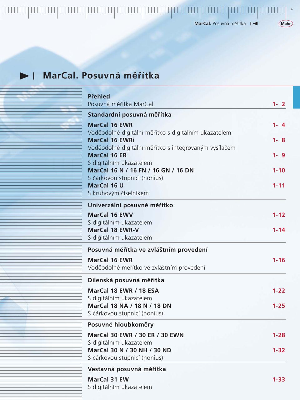 EWV 1-12 S digitálním ukazatelem MarCal 18 EWR-V 1-14 S digitálním ukazatelem Posuvná měřítka ve zvláštním provedení MarCal 16 EWR 1-16 Voděodolné měřítko ve zvláštním provedení Dílenská posuvná