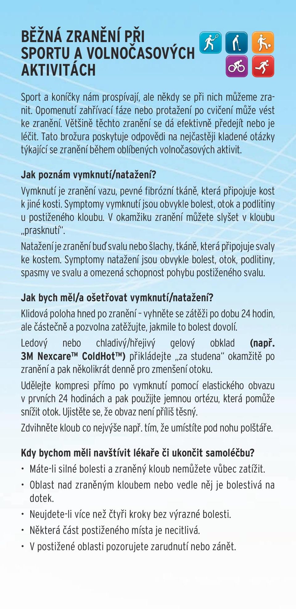 Jak poznám vymknutí/natažení? Vymknutí je zranění vazu, pevné fibrózní tkáně, která připojuje kost k jiné kosti. Symptomy vymknutí jsou obvykle bolest, otok a podlitiny u postiženého kloubu.