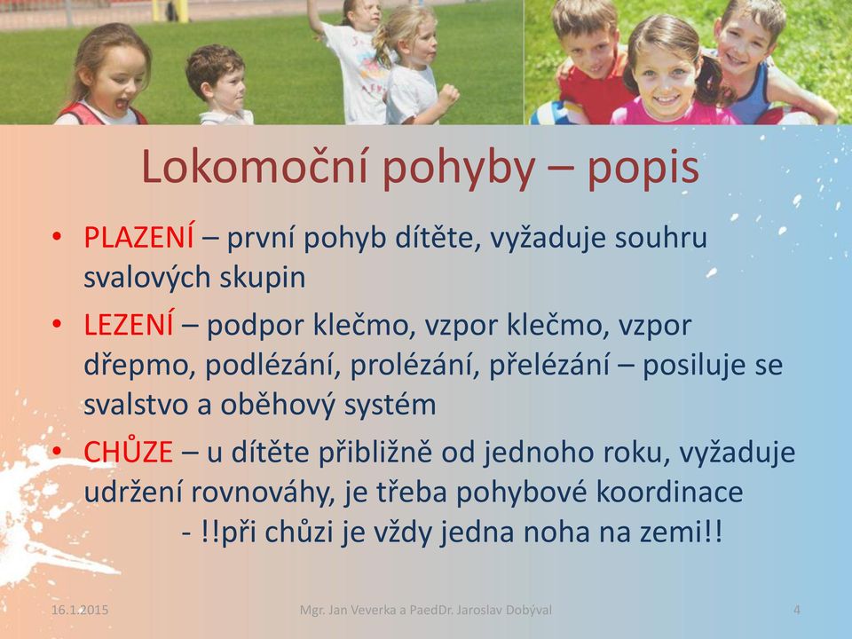 systém CHŮZE u dítěte přibližně od jednoho roku, vyžaduje udržení rovnováhy, je třeba pohybové