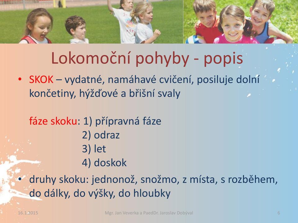 3) let 4) doskok druhy skoku: jednonož, snožmo, z místa, s rozběhem, do