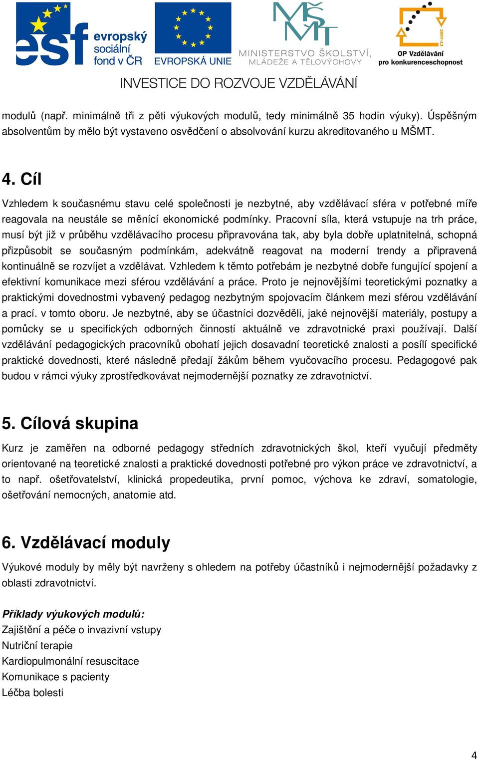 Pracovní síla, která vstupuje na trh práce, musí být již v průběhu vzdělávacího procesu připravována tak, aby byla dobře uplatnitelná, schopná přizpůsobit se současným podmínkám, adekvátně reagovat
