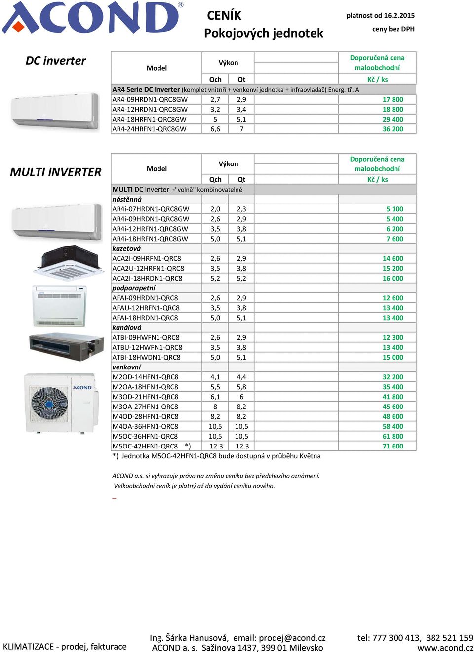 AR4i 07HRDN1 QRC8GW 2,0 2,3 5 100 AR4i 09HRDN1 QRC8GW 2,6 2,9 5 400 AR4i 12HRFN1 QRC8GW 3,5 3,8 6 200 AR4i 18HRFN1 QRC8GW 5,0 5,1 7 600 kazetová ACA2I 09HRFN1 QRC8 2,6 2,9 14 600 ACA2U 12HRFN1 QRC8