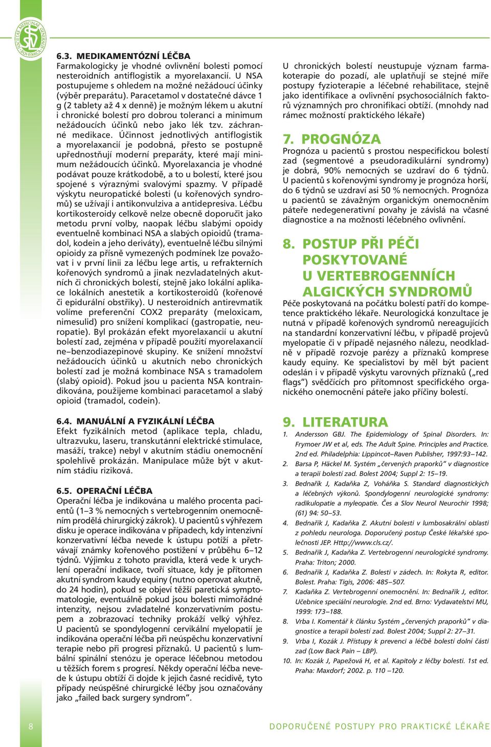 Účinnost jednotlivých antiflogistik a myorelaxancií je podobná, přesto se postupně upřednostňují moderní preparáty, které mají minimum nežádoucích účinků.