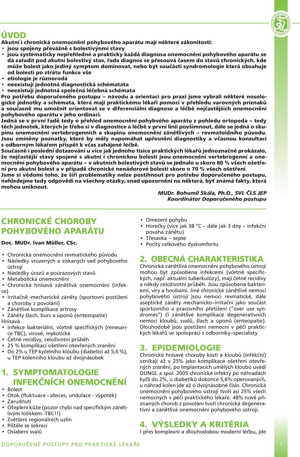 obsahuje od bolesti po ztrátu funkce vše etiologie je různorodá neexistují jednotná diagnostická schématata neexistují jednotná společná léčebná schémata Pro potřebu doporučeného postupu návodu a
