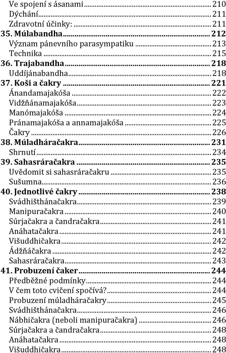 .. 235 Uvědomit si sahasráračakru... 235 Sušumna... 236 40. Jednotlivé čakry... 238 Svádhišthánačakra... 239 Manipuračakra... 240 Súrjačakra a čandračakra... 241 Anáhatačakra... 241 Višuddhičakra.