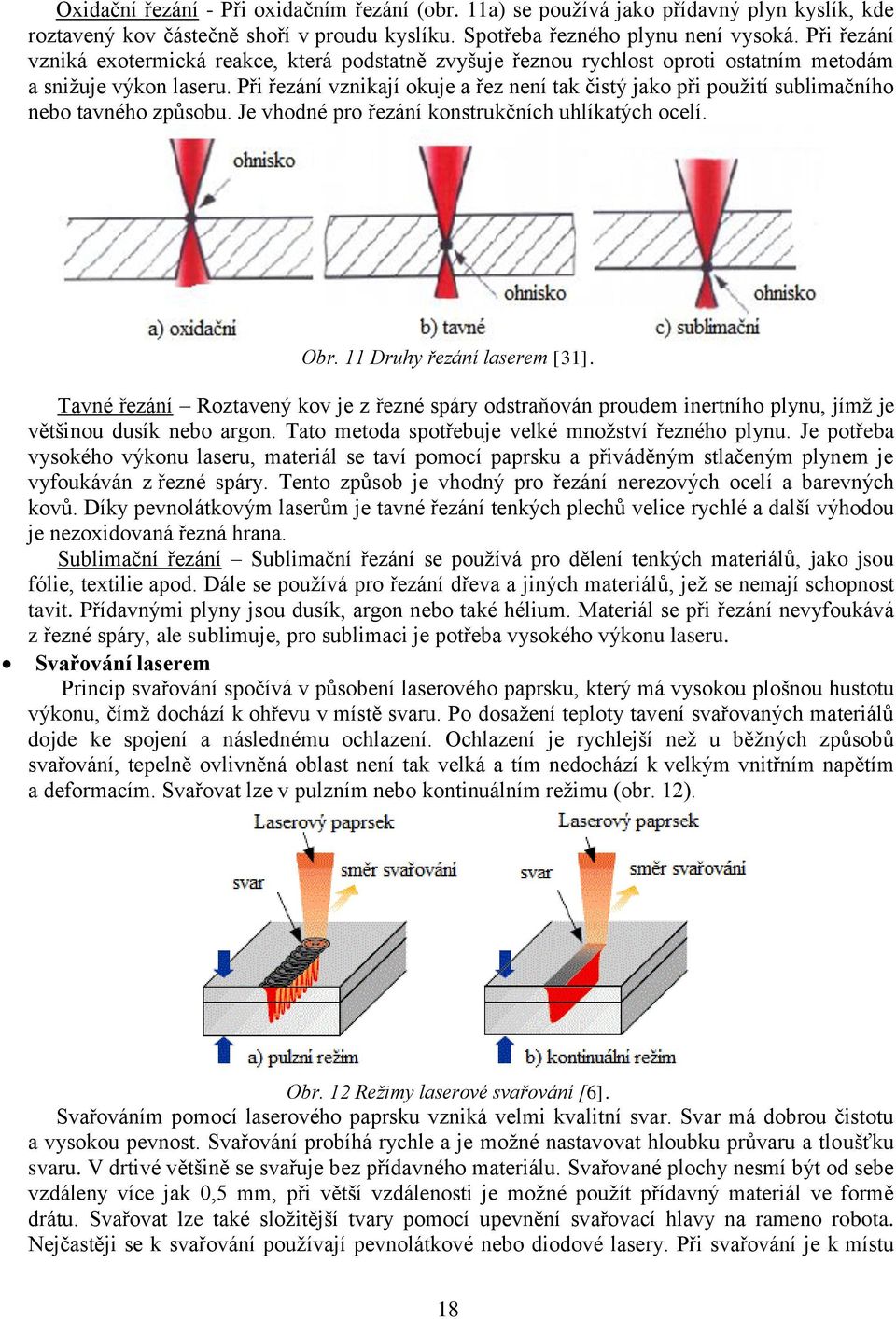 Při řezání vznikají okuje a řez není tak čistý jako při použití sublimačního nebo tavného způsobu. Je vhodné pro řezání konstrukčních uhlíkatých ocelí. Obr. 11 Druhy řezání laserem [31].