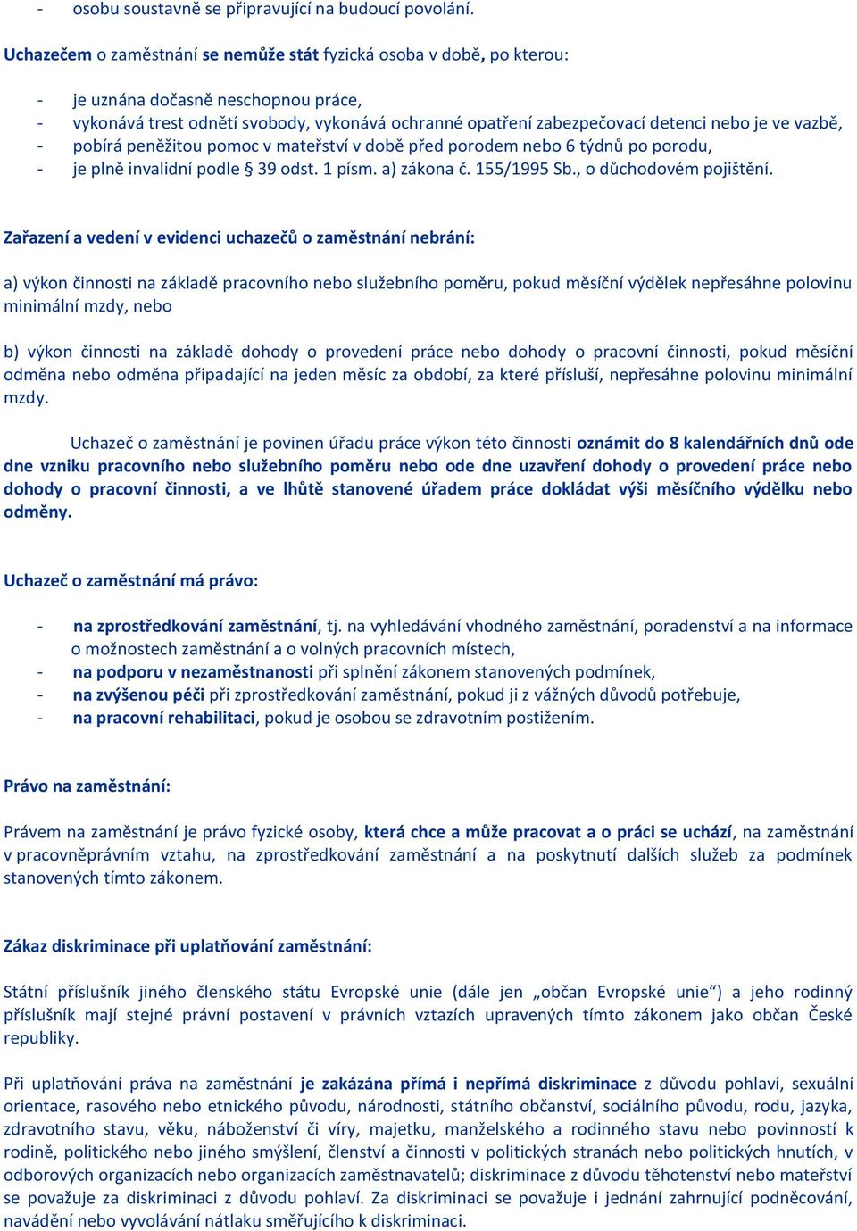 ve vazbě, - pobírá peněžitou pomoc v mateřství v době před porodem nebo 6 týdnů po porodu, - je plně invalidní podle 39 odst. 1 písm. a) zákona č. 155/1995 Sb., o důchodovém pojištění.