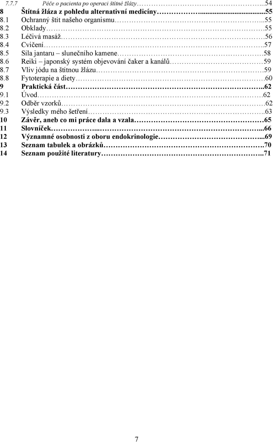 7 Vliv jódu na štítnou žlázu.59 8.8 Fytoterapie a diety.60 9 Praktická část..62 9.1 Úvod.62 9.2 Odběr vzorků.62 9.3 Výsledky mého šetření.