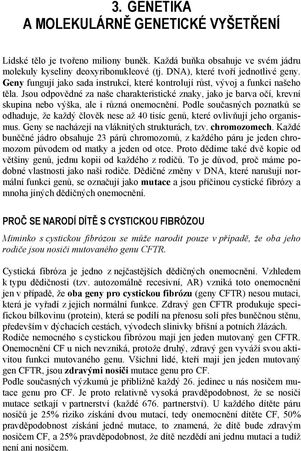 Jsou odpovědné za naše charakteristické znaky, jako je barva očí, krevní skupina nebo výška, ale i různá onemocnění.