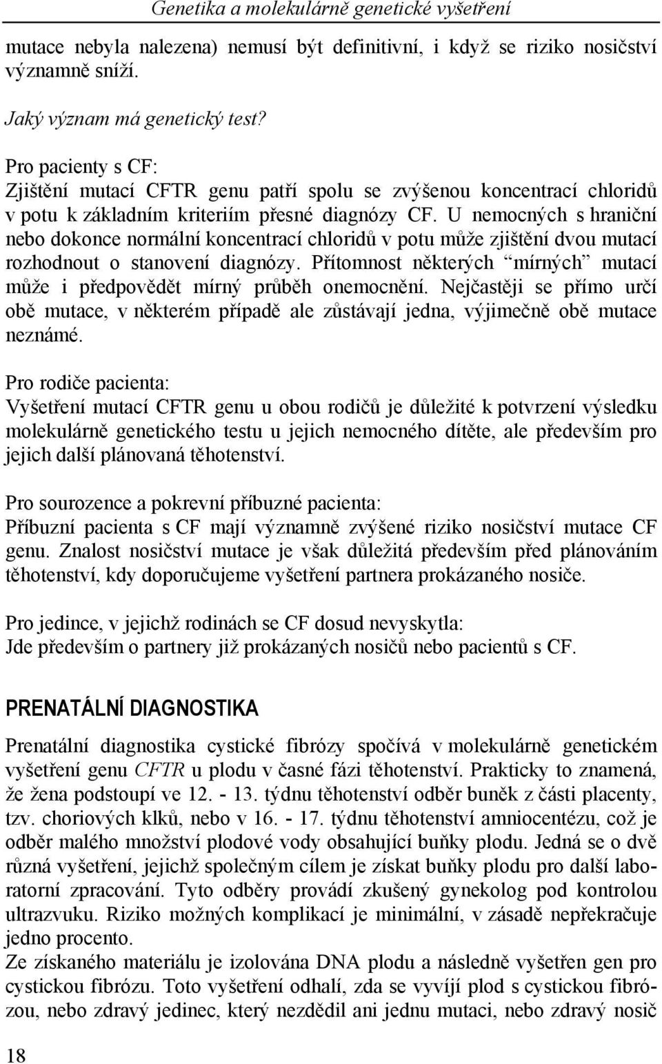 U nemocných s hraniční nebo dokonce normální koncentrací chloridů v potu může zjištění dvou mutací rozhodnout o stanovení diagnózy.