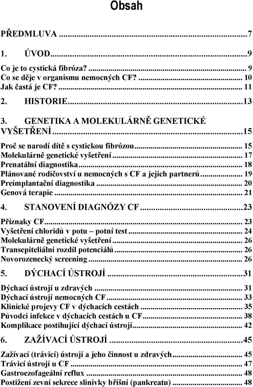 .. 19 Preimplantační diagnostika... 20 Genová terapie... 21 4. STANOVENÍ DIAGNÓZY CF...23 Příznaky CF... 23 Vyšetření chloridů v potu potní test... 24 Molekulárně genetické vyšetření.