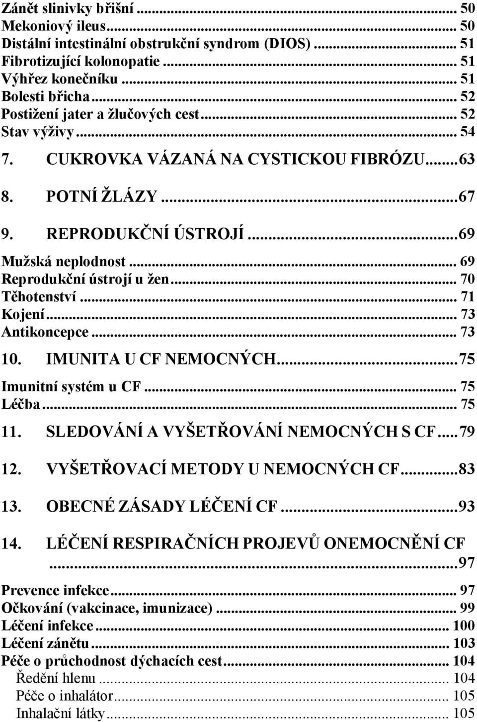 .. 69 Reprodukční ústrojí u žen... 70 Těhotenství... 71 Kojení... 73 Antikoncepce... 73 10. IMUNITA U CF NEMOCNÝCH...75 Imunitní systém u CF... 75 Léčba... 75 11.
