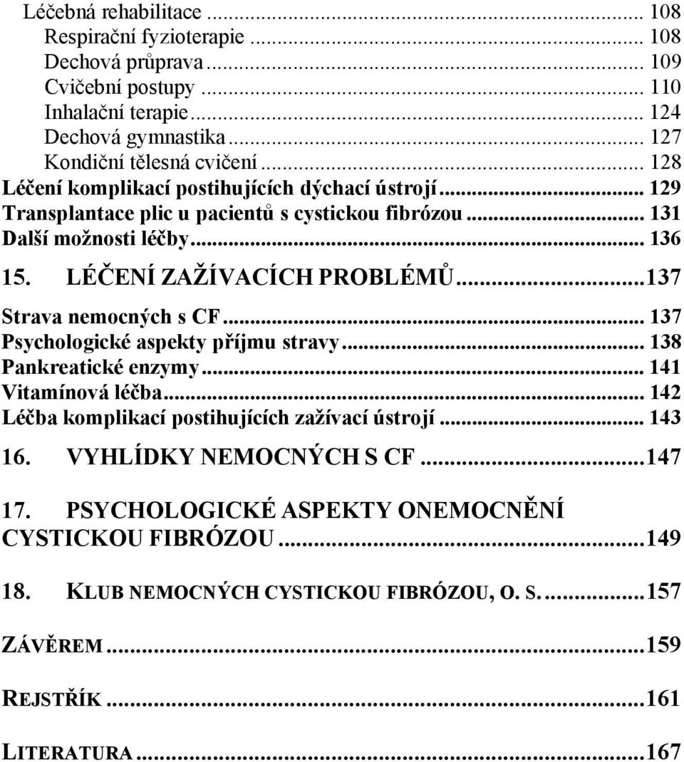 ..137 Strava nemocných s CF... 137 Psychologické aspekty příjmu stravy... 138 Pankreatické enzymy... 141 Vitamínová léčba... 142 Léčba komplikací postihujících zažívací ústrojí... 143 16.