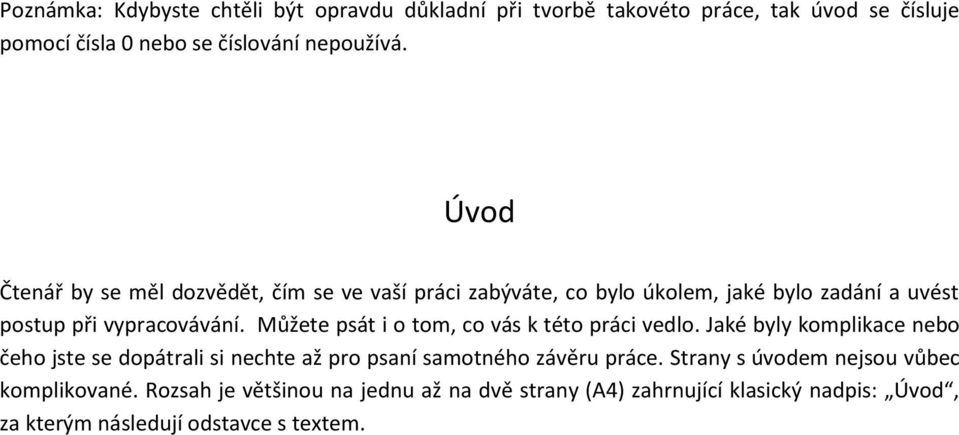 Můžete psát i o tom, co vás k této práci vedlo. Jaké byly komplikace nebo čeho jste se dopátrali si nechte až pro psaní samotného závěru práce.