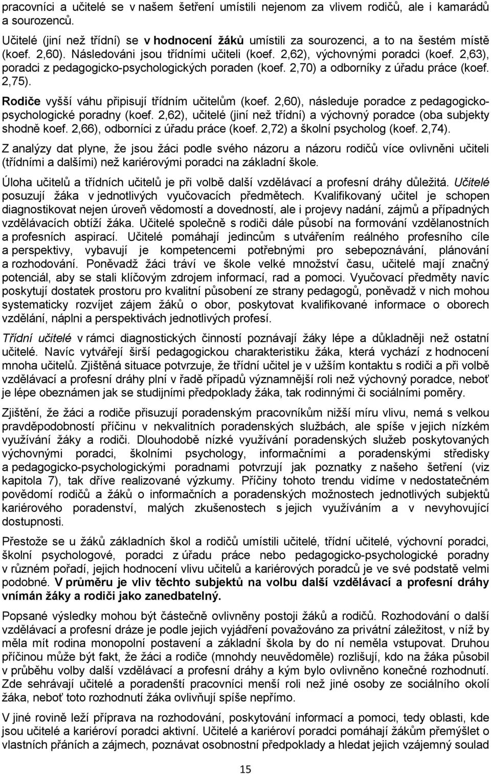 2,63), poradci z pedagogicko-psychologických poraden (koef. 2,70) a odborníky z úřadu práce (koef. 2,75). Rodiče vyšší váhu připisují třídním učitelům (koef.