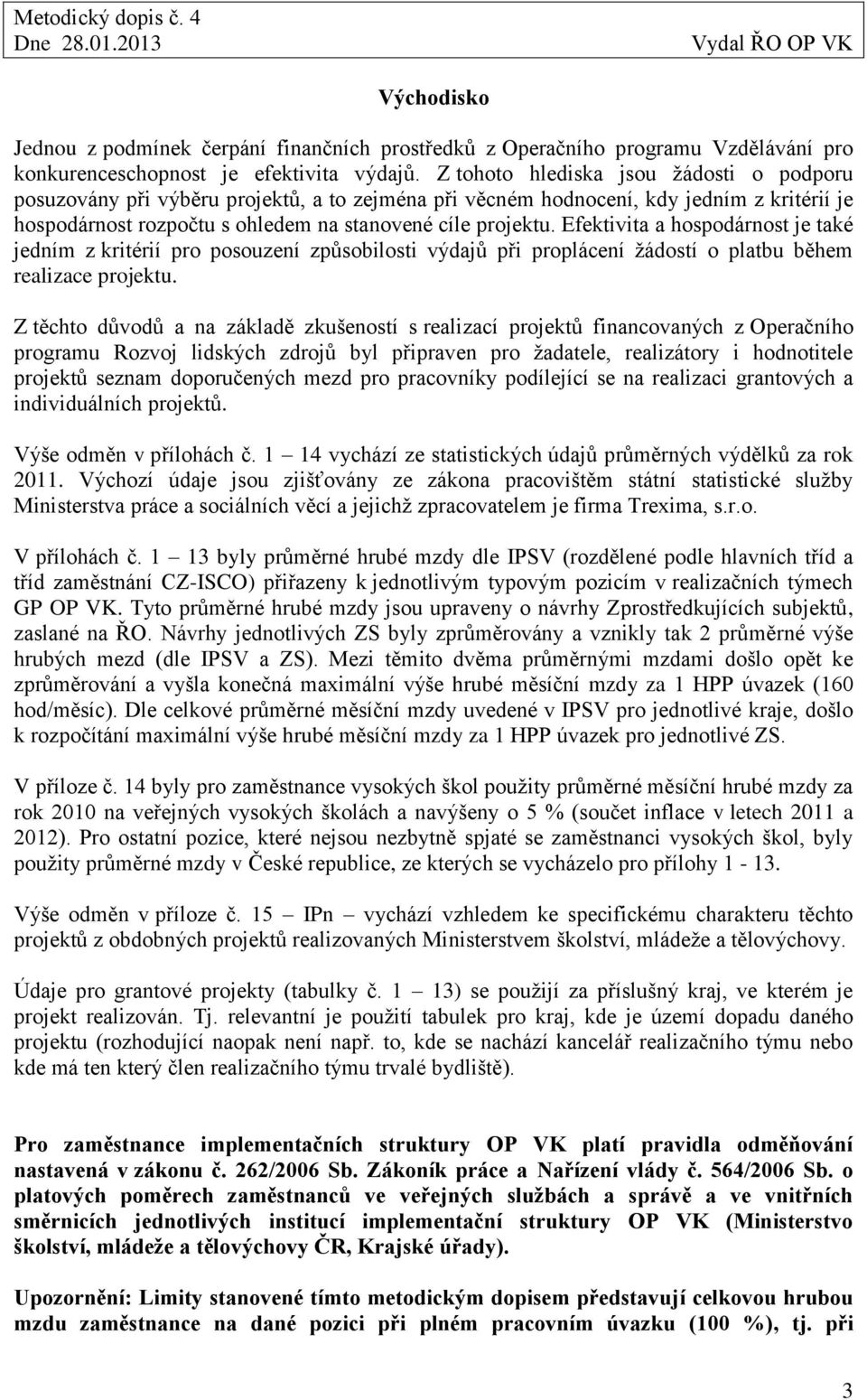 Efektivita a hospodárnost je také jedním z kritérií pro posouzení způsobilosti výdajů při proplácení žádostí o platbu během realizace projektu.
