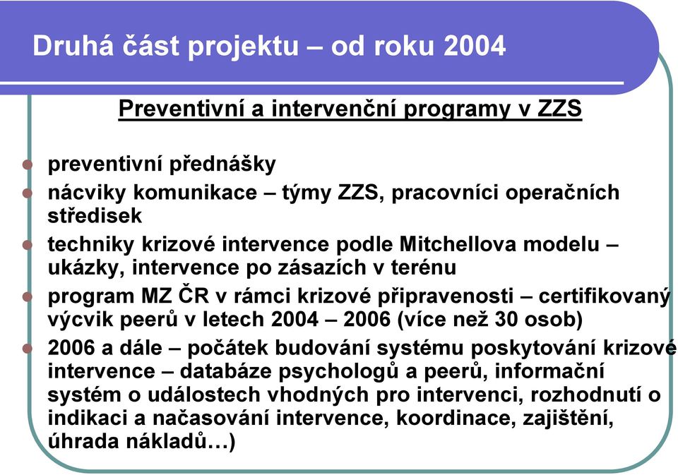 certifikovaný výcvik peerů v letech 2004 2006 (více než 30 osob) 2006 a dále počátek budování systému poskytování krizové intervence databáze