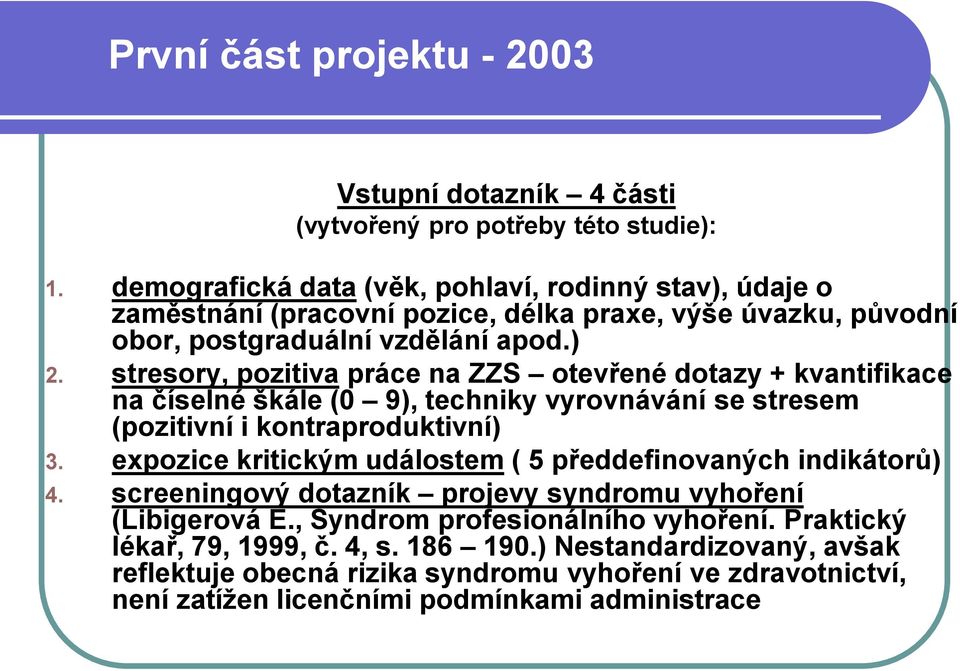 stresory, pozitiva práce na ZZS otevřené dotazy + kvantifikace na číselné škále (0 9), techniky vyrovnávání se stresem (pozitivní i kontraproduktivní) 3.