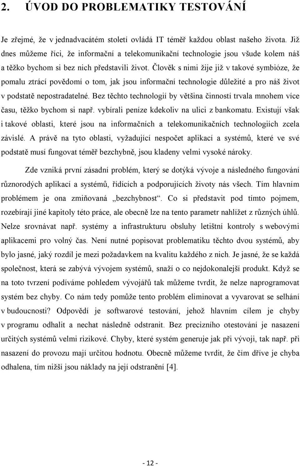 Člověk s nimi žije již v takové symbióze, že pomalu ztrácí povědomí o tom, jak jsou informační technologie důležité a pro náš život v podstatě nepostradatelné.