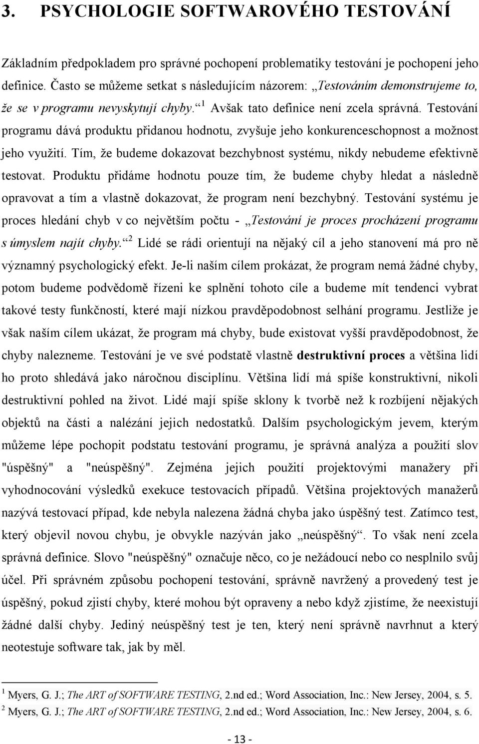 Testování programu dává produktu přidanou hodnotu, zvyšuje jeho konkurenceschopnost a možnost jeho využití. Tím, že budeme dokazovat bezchybnost systému, nikdy nebudeme efektivně testovat.